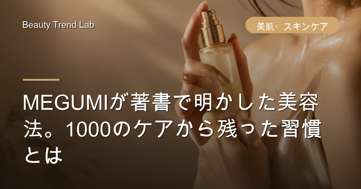 MEGUMIが著書で明かした美容法。1000のケアから残った習慣とは